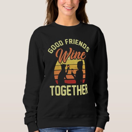 Good Friends Wine Togheter For A Cat Mom Wine Sweatshirt