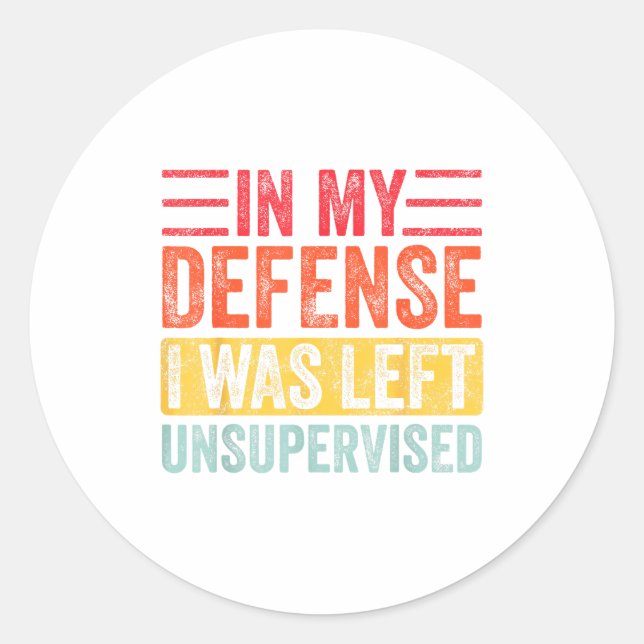 Good Funny In My Defense I Was Left Unsupervised _ Classic Round Sticker (Front)