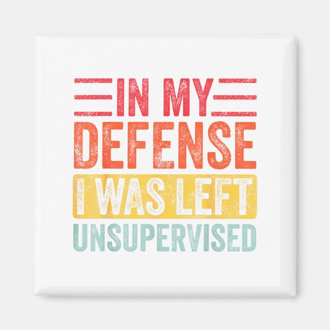 Good Funny In My Defense I Was Left Unsupervised _ Magnet (Front)