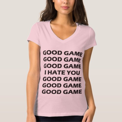 Good Game Good Game I Hate You Good Game T_Shirt