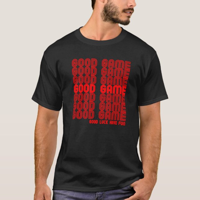 Good Game Good Luck Have Fun Video Game T-Shirt (Front)
