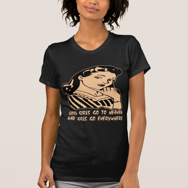Good Girls Go To Heaven Bad Girls Go Everywhere T-Shirt (Front)