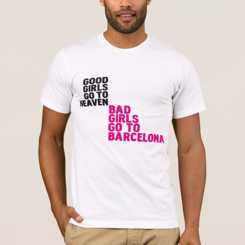 Good girls go to heaven Bad girls go to Barcelona T_Shirt