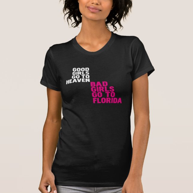 Good girls go to heaven Bad girls go to Florida T-Shirt (Front)