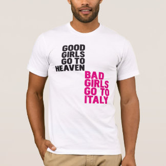 Good girls go to heaven Bad girls go to Italy T-Shirt