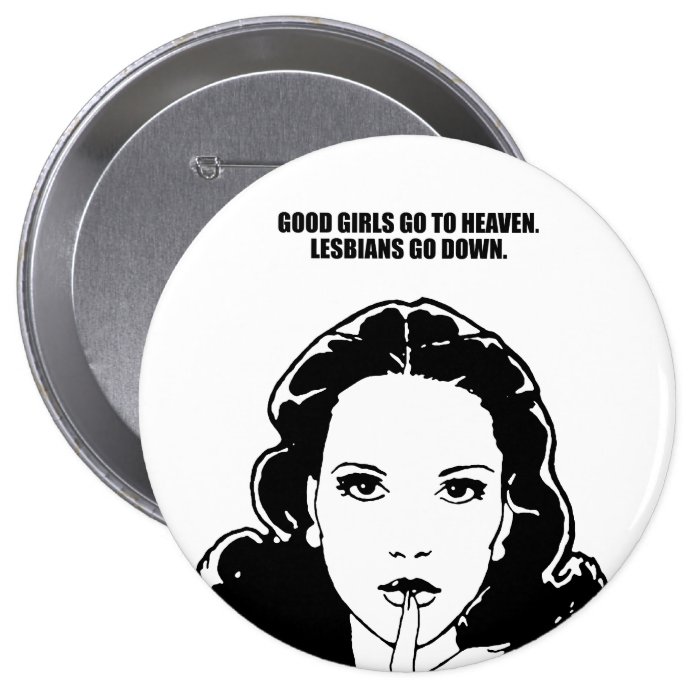 Good girls go to heaven. Lesbians go down. Pinback Button