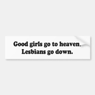 GOOD GIRLS GO TO HEAVEN. LESBIANS GO DOWN - .png Bumper Sticker