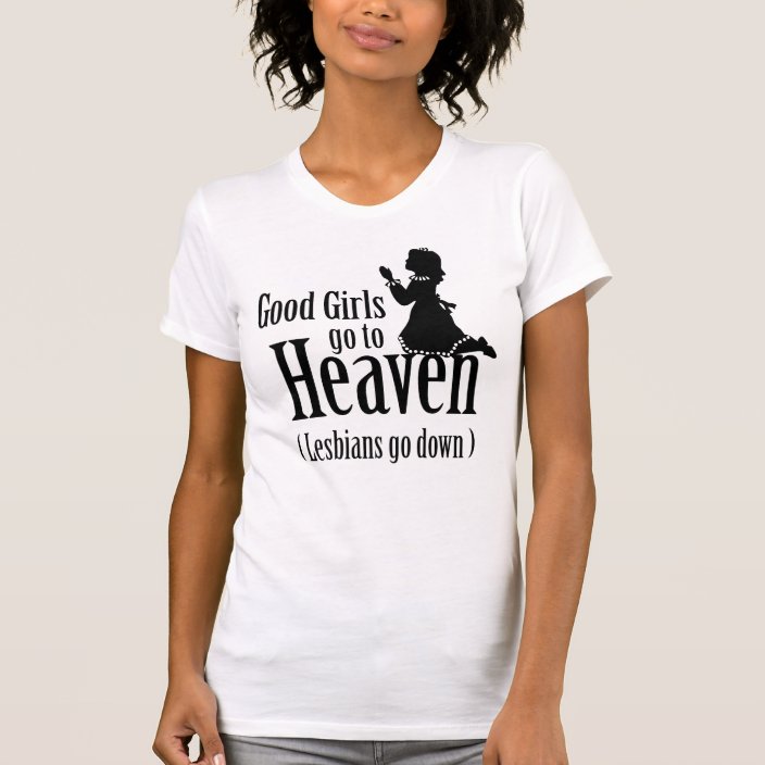 Good Girls Go To Heaven Lesbians Go Down T Shirt Zazzle Com