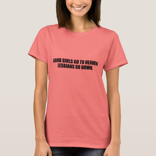 Good girls go to heaven. Lesbians go down. T-Shirt (Front)