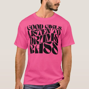 Good Girls Listen To Drum N Bass - Dnb Edm Groovy T-Shirt