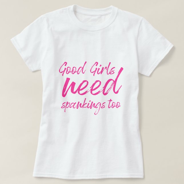 Good girls need spankings too T-Shirt (Design Front)