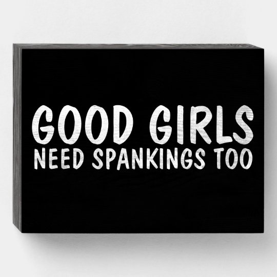 Good Girls Need Spankings Too Wood Box Sign