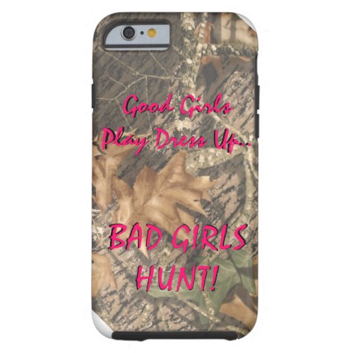 Good Girls Play Dress Up Bad Girls HUNT Tough iPhone 6 Case