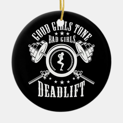 Good Girls Tone Bad Girls Deadlift Weightlifting W Ceramic Ornament