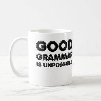 Good Grammar Is Unpossible Funny Mug by FunnyBusiness at Zazzle
