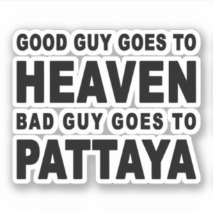 GOOD GUY GOES TO HEAVEN BAD GUY GOES TO PATTAYA STICKER