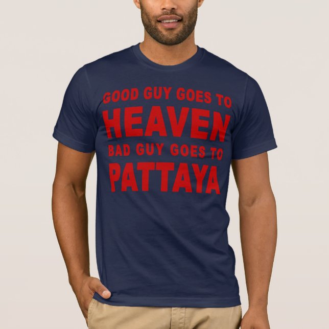 GOOD GUY GOES TO HEAVEN BAD GUY GOES TO PATTAYA T-Shirt (Front)
