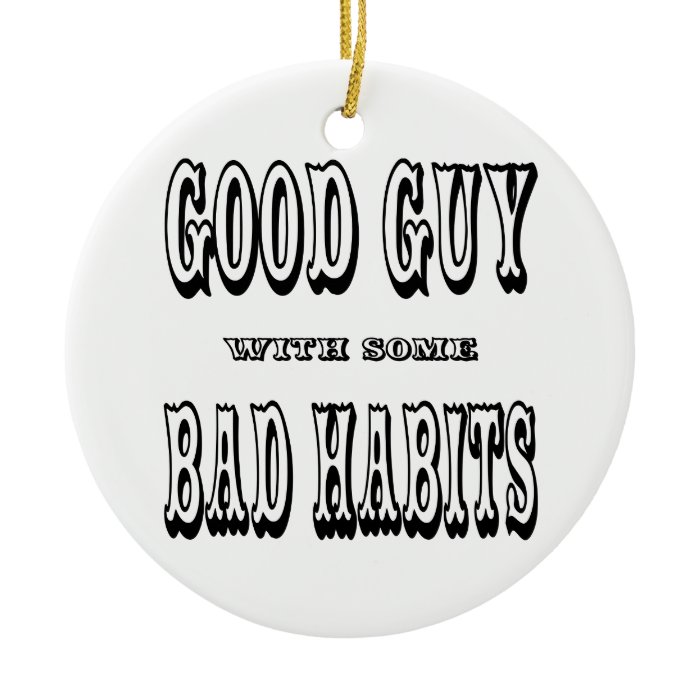Good Guy With Some Bad Habits Christmas Tree Ornaments