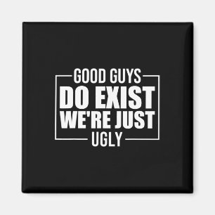 Good Guys Do Exist We&# re Just Ugly Funny Father Magnet