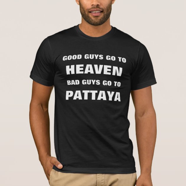 good guys go to heaven bad guys go to pattaya t shirt