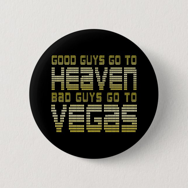GOOD GUYS GO TO HEAVEN BAD GUYS GO TO VEGAS BUTTON (Front)