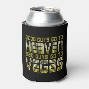 GOOD GUYS GO TO HEAVEN BAD GUYS GO TO VEGAS CAN COOLER