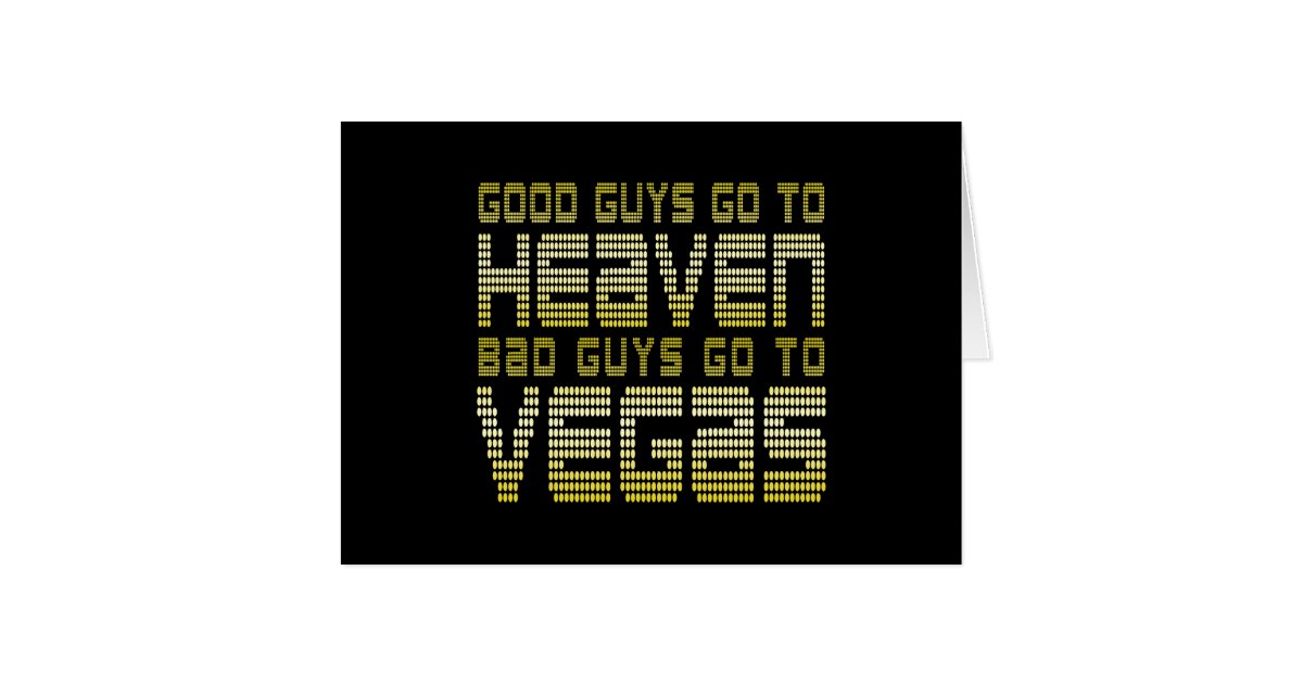 Go Go Guys GOOD GUYS GO TO HEAVEN BAD GUYS GO TO VEGAS CARD | Zazzle