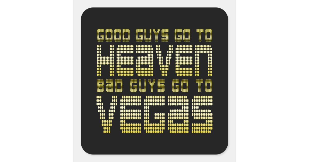 Go Go Guys GOOD GUYS GO TO HEAVEN BAD GUYS GO TO VEGAS SQUARE STICKER | Zazzle