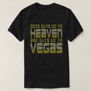 GOOD GUYS GO TO HEAVEN BAD GUYS GO TO VEGAS T-Shirt