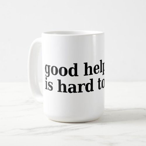 Good help is hard to find coffee mug
