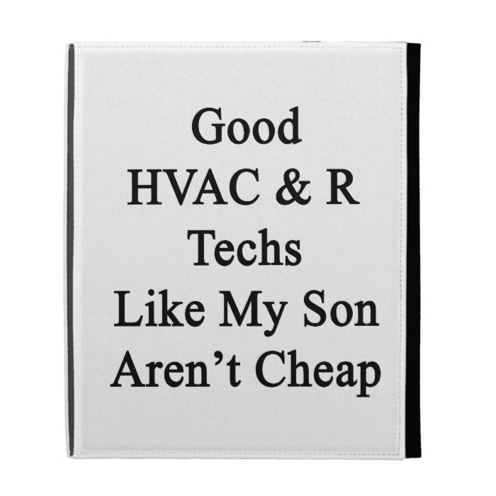 Good HVAC R Techs Like My Son Aren't Cheap iPad Case