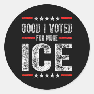 Good I Voted For More Ice Patriotic 1 Classic Round Sticker