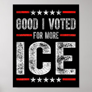 Good I Voted For More Ice Patriotic 1 Poster