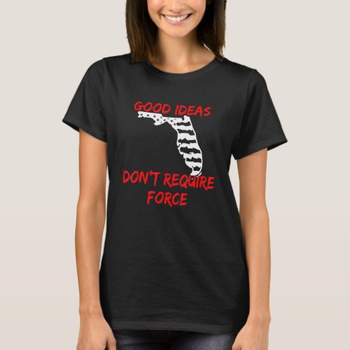 Good Ideas Dont Require Force Florida Libertarian T_Shirt