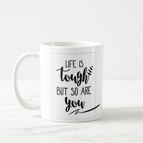 Good Inspirational Life Quotes  Life Is Tough Coffee Mug