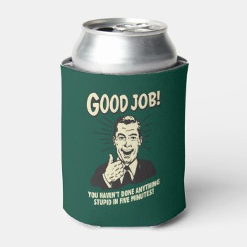 Good Job: Done Anything Stupid 5 Min. Can Cooler by RetroSpoofs at Zazzle