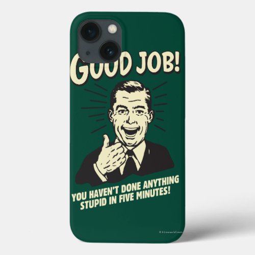 Good Job Done Anything Stupid 5 Min iPhone 13 Case