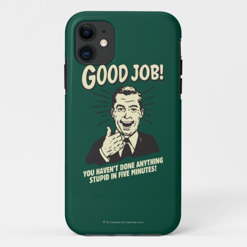 Good Job Done Anything Stupid 5 Min iPhone 11 Case