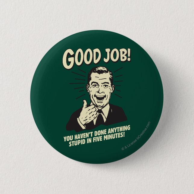 Good Job: Done Anything Stupid 5 Min. Pinback Button (Front)