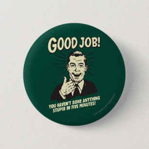 Good Job: Done Anything Stupid 5 Min. Pinback Button