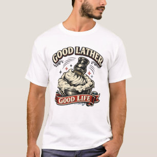 Good Lather, Good Life T-Shirt