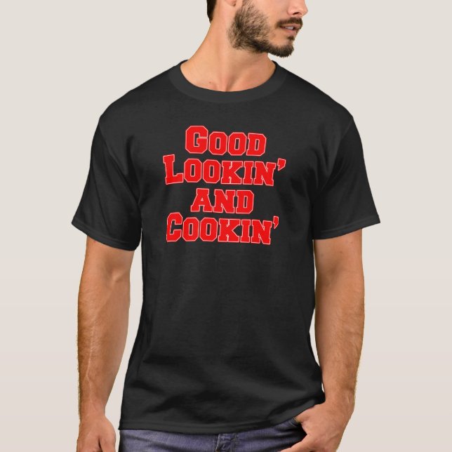 Good Lookin and Cookin on DARK T-Shirt (Front)