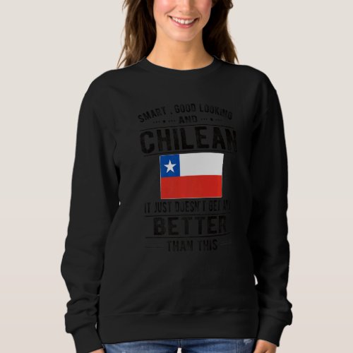 Good Looking Chilean Flag Chile Chilean Roots Sweatshirt