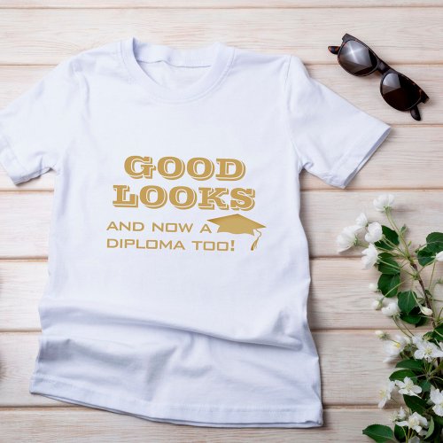 Good Looks and Now a Diploma Too Funny Graduation T_Shirt