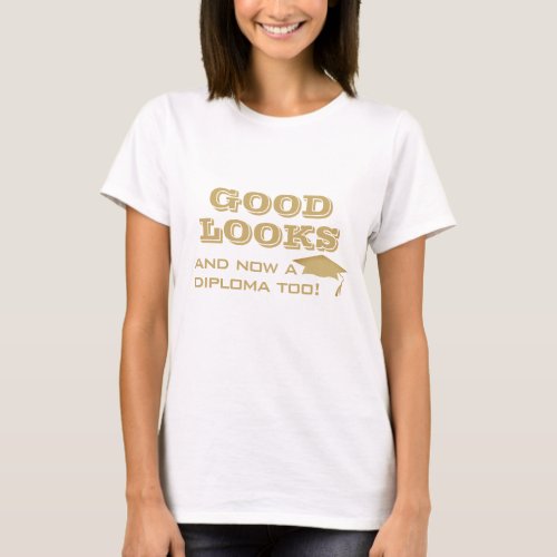 Good Looks and Now a Diploma Too Funny Graduation T-Shirt - Good Looks and Now a Diploma Too Funny Graduation Woman T-Shirt. Funny quote for a graduate - Good looks and now a diploma too. Golden graduation cap and typography. Great gift for a graduate who graduated.