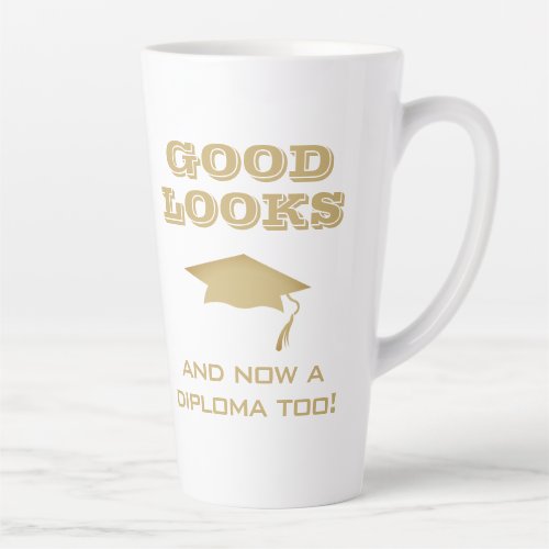 Good Looks and Now Diploma Too Funny Graduation Latte Mug - Good Looks and Now a Diploma Too Funny Graduation Latte Mug. Funny quote for a graduate - Good looks and now a diploma too. Golden graduation cap and typography. Great gift for a graduate who graduated.