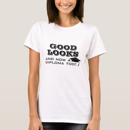 Good Looks and Now Diploma Too Funny Graduation T- T-Shirt - Good Looks and Now a Diploma Too Funny Graduation Woman T-Shirt. Funny quote for a graduate - Good looks and now a diploma too. Graduation cap and typography. Great gift for a graduate who graduated.