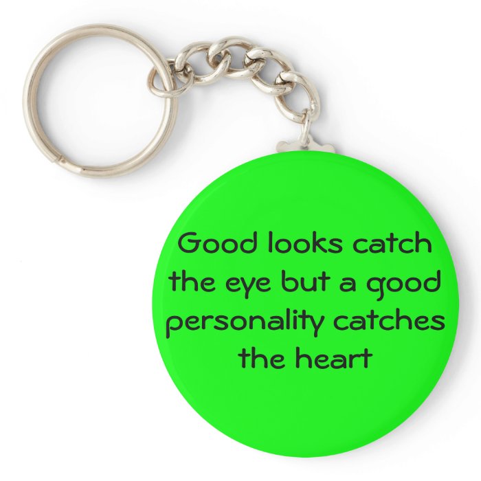 Good looks catch the eye but a good personalitykeychains