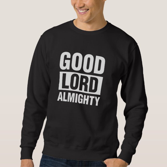 Good Lord Almighty Sweatshirt (Front)