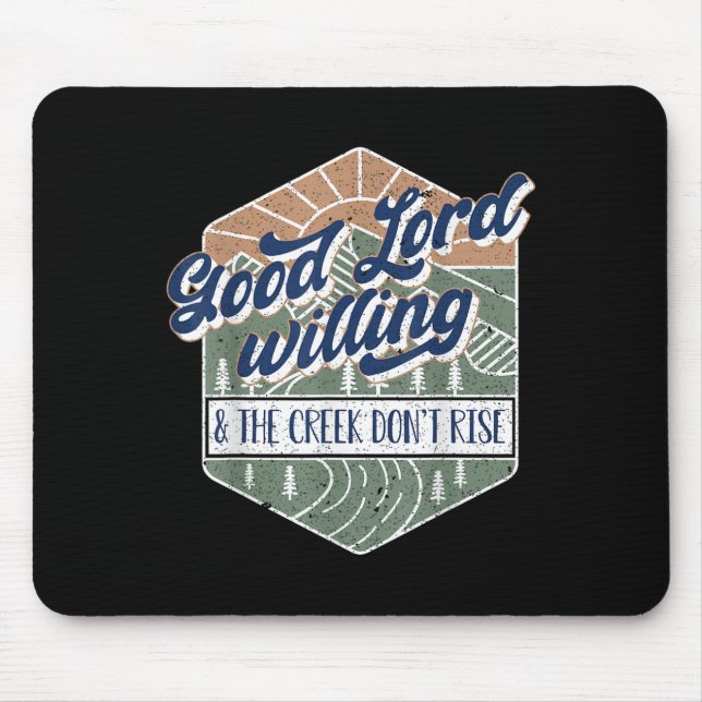 Good Lord Willing And The Creek Don't Rise  Mouse Pad (Front)